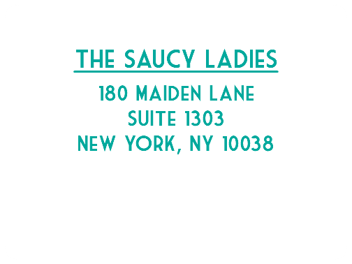  The Saucy Ladies 180 Maiden Lane Suite 1303 New York, NY 10038 
