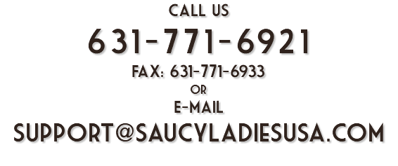 Call Us 631-771-6921 Fax: 631-771-6933 Or E-mail support@saucyladiesusa.com